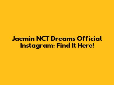 Jaemin NCT Dream's Official Instagram: Find It Here!