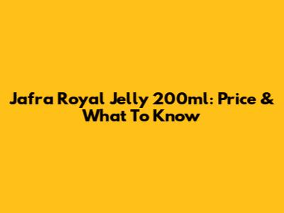 Jafra Royal Jelly 200ml: Price & What To Know