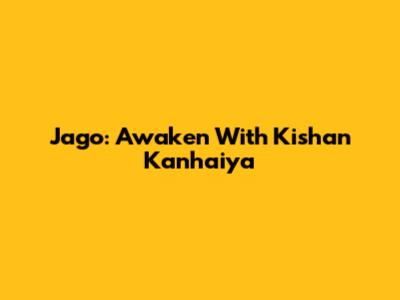 Jago: Awaken With Kishan Kanhaiya