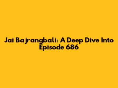 Jai Bajrangbali: A Deep Dive Into Episode 686