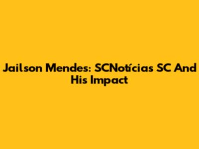Jailson Mendes: SCNotícias SC And His Impact