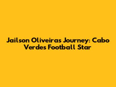 Jailson Oliveira's Journey: Cabo Verde's Football Star