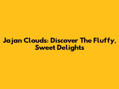 Jajan Clouds: Discover The Fluffy, Sweet Delights