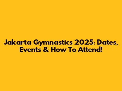 Jakarta Gymnastics 2025: Dates, Events & How To Attend!