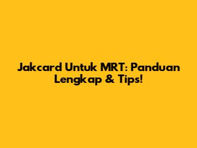 Jakcard Untuk MRT: Panduan Lengkap & Tips!