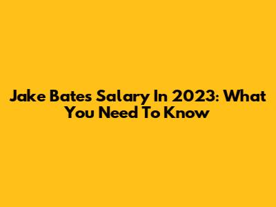 Jake Bates Salary In 2023: What You Need To Know