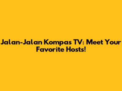 Jalan-Jalan Kompas TV: Meet Your Favorite Hosts!