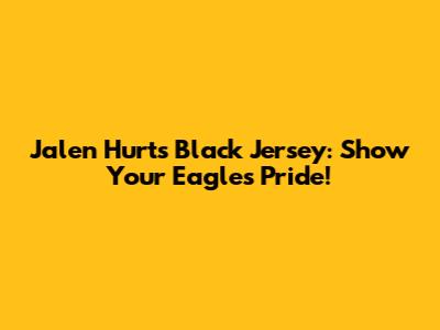 Jalen Hurts Black Jersey: Show Your Eagles Pride!