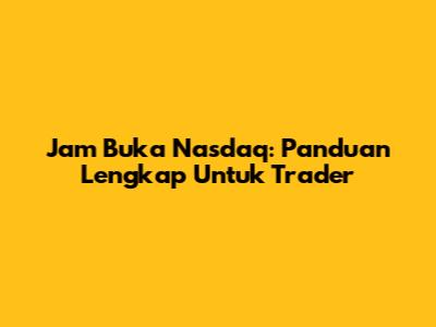 Jam Buka Nasdaq: Panduan Lengkap Untuk Trader