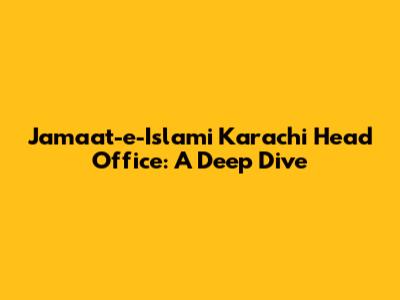 Jamaat-e-Islami Karachi Head Office: A Deep Dive