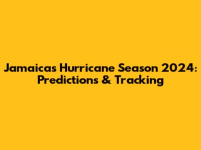 Jamaica's Hurricane Season 2024: Predictions & Tracking