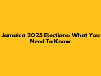 Jamaica 2025 Elections: What You Need To Know