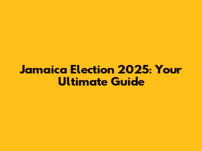 Jamaica Election 2025: Your Ultimate Guide