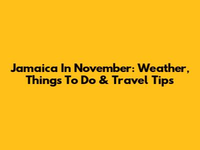 Jamaica In November: Weather, Things To Do & Travel Tips