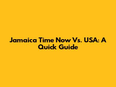 Jamaica Time Now Vs. USA: A Quick Guide