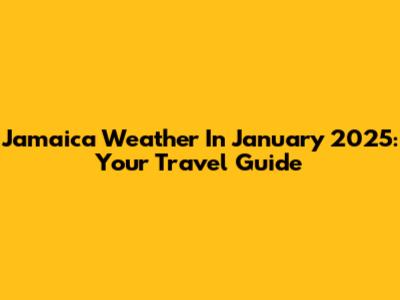 Jamaica Weather In January 2025: Your Travel Guide