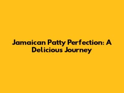 Jamaican Patty Perfection: A Delicious Journey