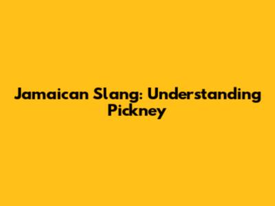 Jamaican Slang: Understanding 'Pickney'