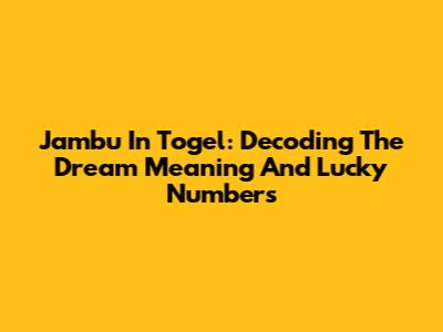Jambu In Togel: Decoding The Dream Meaning And Lucky Numbers