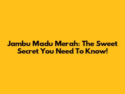 Jambu Madu Merah: The Sweet Secret You Need To Know!