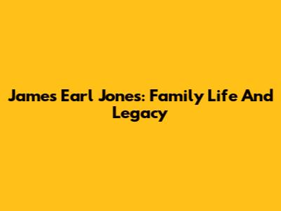 James Earl Jones: Family Life And Legacy