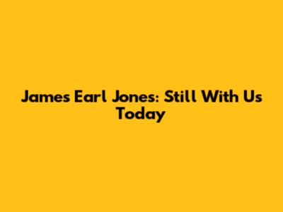 James Earl Jones: Still With Us Today