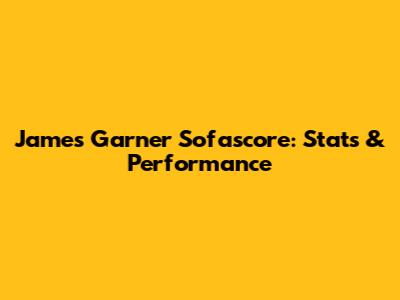 James Garner Sofascore: Stats & Performance