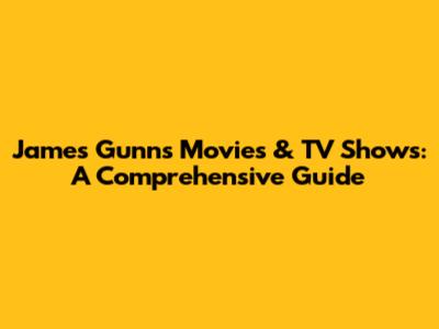 James Gunn's Movies & TV Shows: A Comprehensive Guide