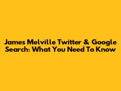 James Melville Twitter & Google Search: What You Need To Know