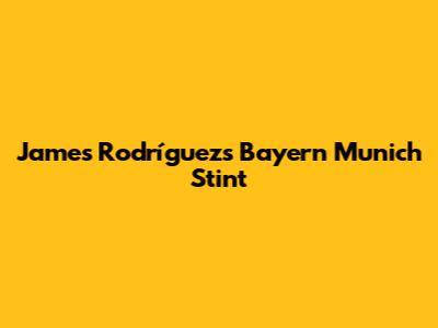 James Rodríguez's Bayern Munich Stint