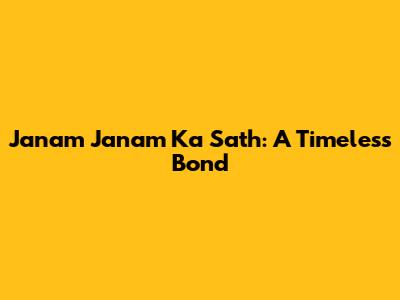 Janam Janam Ka Sath: A Timeless Bond