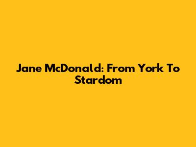 Jane McDonald: From York To Stardom