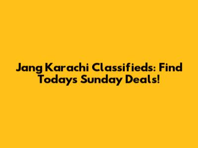 Jang Karachi Classifieds: Find Today's Sunday Deals!