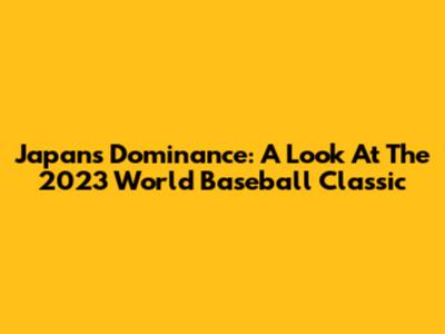 Japan's Dominance: A Look At The 2023 World Baseball Classic