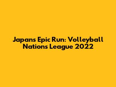 Japan's Epic Run: Volleyball Nations League 2022
