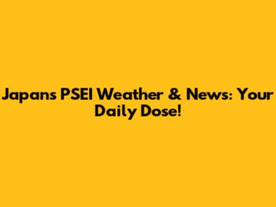 Japan's PSEI Weather & News: Your Daily Dose!