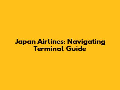 Japan Airlines: Navigating Terminal Guide