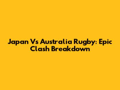 Japan Vs Australia Rugby: Epic Clash Breakdown