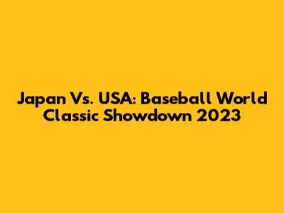 Japan Vs. USA: Baseball World Classic Showdown 2023