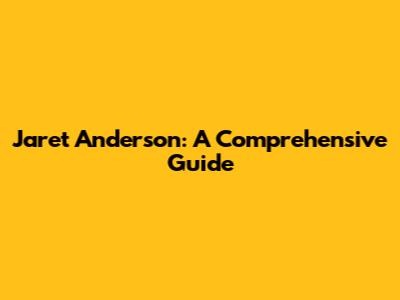 Jaret Anderson: A Comprehensive Guide