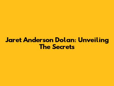 Jaret Anderson Dolan: Unveiling The Secrets