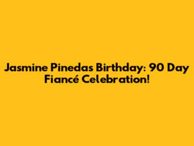 Jasmine Pineda's Birthday: 90 Day Fiancé Celebration!