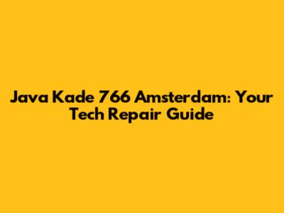 Java Kade 766 Amsterdam: Your Tech Repair Guide