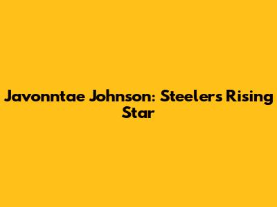Javonntae Johnson: Steelers' Rising Star