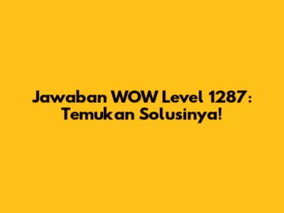 Jawaban WOW Level 1287: Temukan Solusinya!