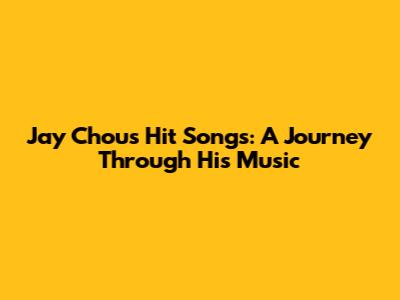 Jay Chou's Hit Songs: A Journey Through His Music