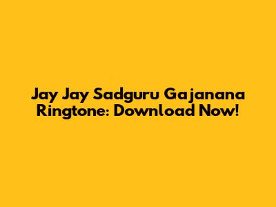 Jay Jay Sadguru Gajanana Ringtone: Download Now!