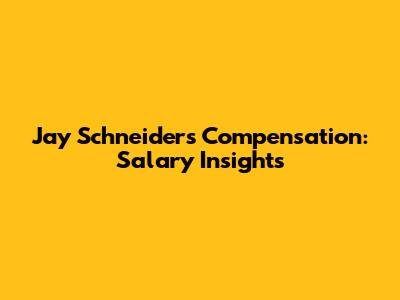 Jay Schneider's Compensation: Salary Insights