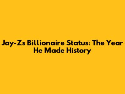 Jay-Z's Billionaire Status: The Year He Made History