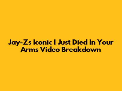 Jay-Z's Iconic 'I Just Died In Your Arms' Video Breakdown
